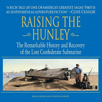 Raising the Hunley: Remarkable History and Recovery of Lost Confederate Submarine (Abridged)