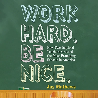 Work Hard. Be Nice.: How Two Inspired Teachers Created the Most Promising Schools America