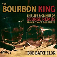 The Bourbon King: Life and Crimes of George Remus, Prohibition's Evil Genius
