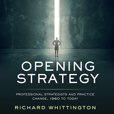 Opening Strategy: Professional Strategists and Practice Change, 1960 to Today