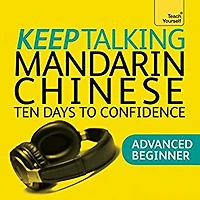 Keep Talking Mandarin Chinese: 10 Days to Confidence - Advanced Beginner