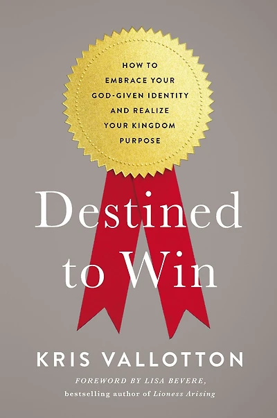 Destined to Win: How Embrace Your God-Given Identity and Realize Kingdom Purpose