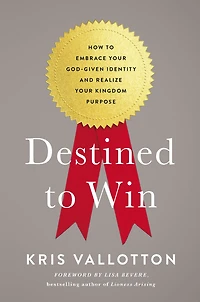 Destined to Win: How Embrace Your God-Given Identity and Realize Kingdom Purpose