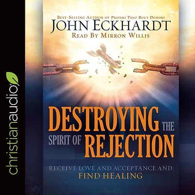 Destroying the Spirit of Rejection: Receive Love and Acceptance Find Healing