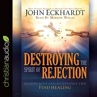Destroying the Spirit of Rejection: Receive Love and Acceptance Find Healing