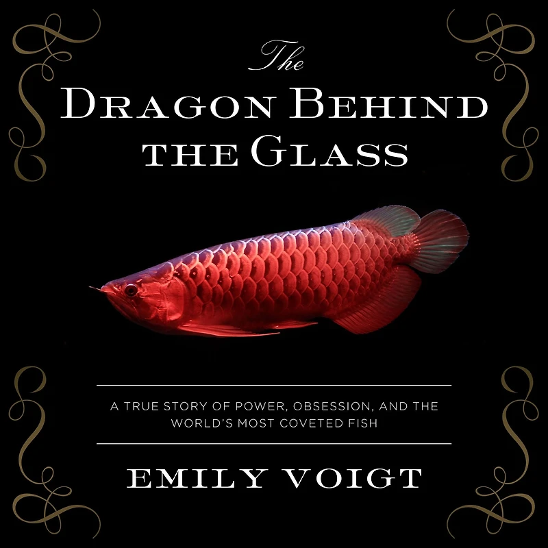 the Dragon Behind Glass: A True Story of Power, Obsession, and World's Most Coveted Fish