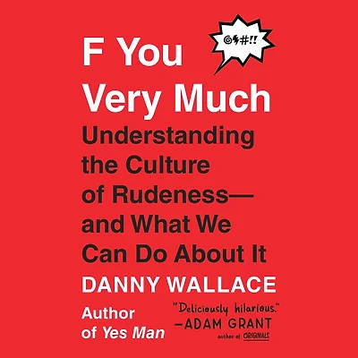 F You Very Much: Understanding the Culture of Rudeness--and What We Can Do About It