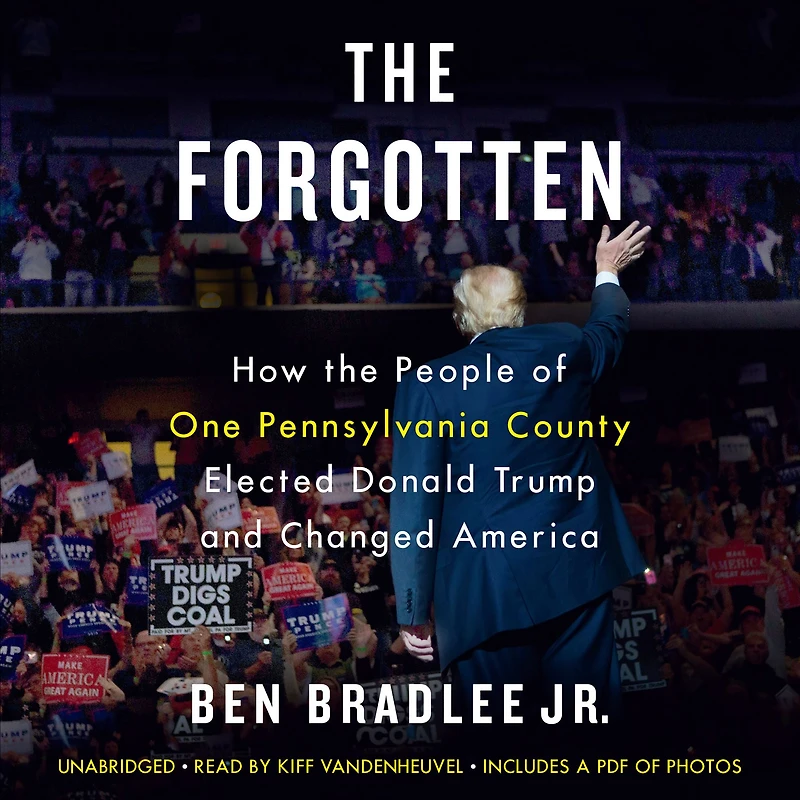 the Forgotten: How People of One Pennsylvania County Elected Donald Trump and Changed America