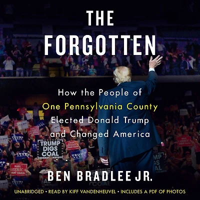 the Forgotten: How People of One Pennsylvania County Elected Donald Trump and Changed America