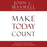 Make Today Count: The Secret of Your Success Is Determined by Daily Agenda