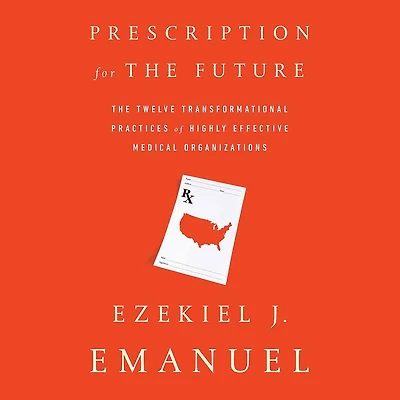Prescription for The Future: Twelve Transformational Practices of Highly Effective Medical Organizations