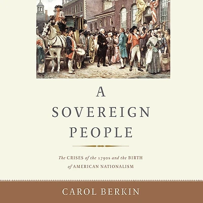 A Sovereign People: the Crises of 1790s and Birth American Nationalism