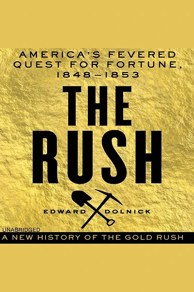 The Rush: America's Fevered Quest for Fortune, 1848-1853