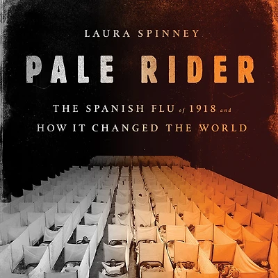 Pale Rider: the Spanish Flu of 1918 and How It Changed World