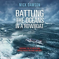 Battling the Ocean in a Rowboat: Crossing the Atlantic and North Pacific on Oars and Grit