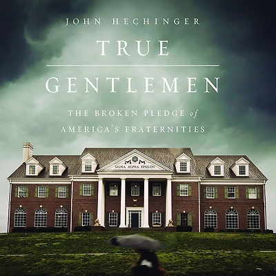 True Gentlemen: The Broken Pledge of America's Fraternities