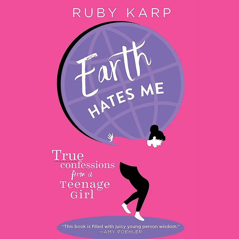 Earth Hates Me: True Confessions from a Teenage Girl