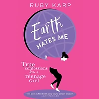 Earth Hates Me: True Confessions from a Teenage Girl