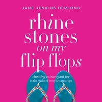 Rhinestones on My Flip-Flops: Choosing Extravagant Joy the Midst of Everyday Mess-Ups