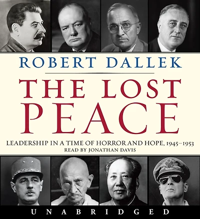 The Lost Peace: Leadership a Time of Horror and Hope: 1945-1953