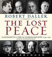 The Lost Peace: Leadership a Time of Horror and Hope: 1945-1953
