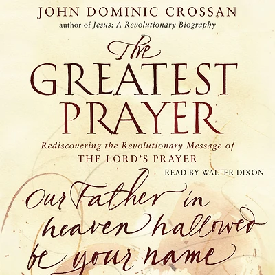 The Greatest Prayer: Rediscovering the Revolutionary Message