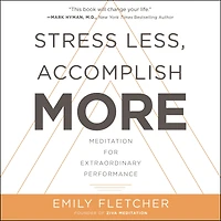 Stress Less, Accomplish More: Meditation for Extraordinary Performance