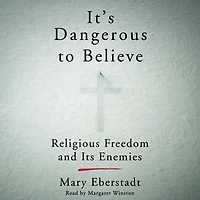 It's Dangerous to Believe: Religious Freedom and Its Enemies