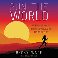 Run the World: My 3,500-Mile Journey through Running Cultures around Globe