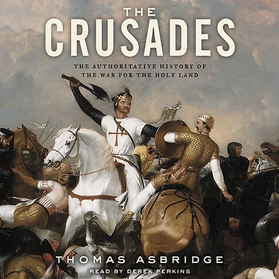 the Crusades: Authoritative History of War for Holy Land