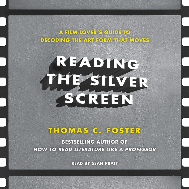 Reading the Silver Screen: A Film Lover's Guide to Decoding Art Form That Moves