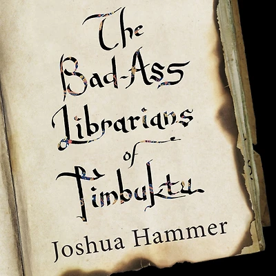 the Bad-Ass Librarians of Timbuktu: And Their Race to Save World's Most Precious Manuscripts