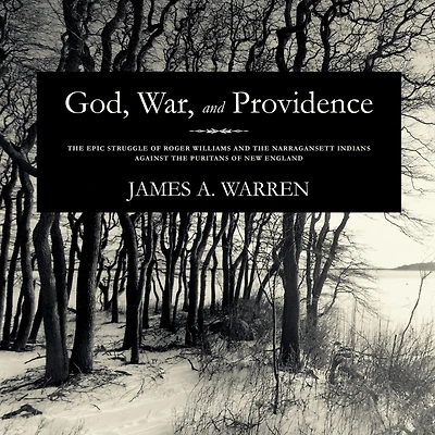 God, War, and Providence: the Epic Struggle of Roger Williams Narragansett Indians against Puritans New England