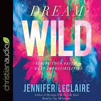 Dream Wild: Ignite Your Faith to Defy Impossibilities