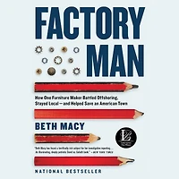 Factory Man: How One Furniture Maker Battled Offshoring, Stayed Local - and Helped Save an American Town