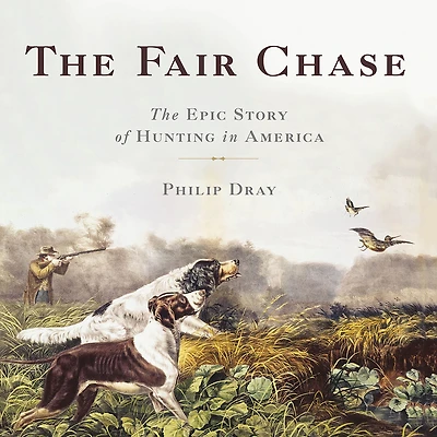 The Fair Chase: Epic Story of Hunting America