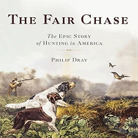 The Fair Chase: Epic Story of Hunting America