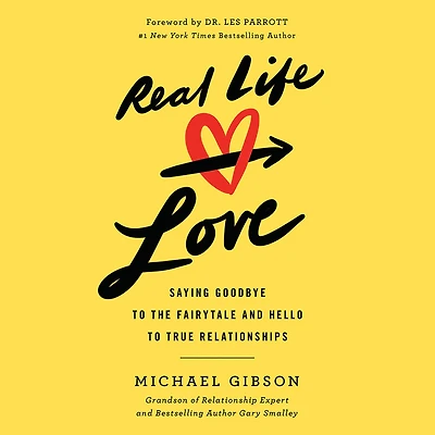 Real Life Love: Saying Goodbye to the Fairytale and Hello True Relationships