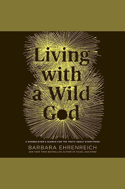 Living with A Wild God: Nonbeliever's Search for the Truth about Everything