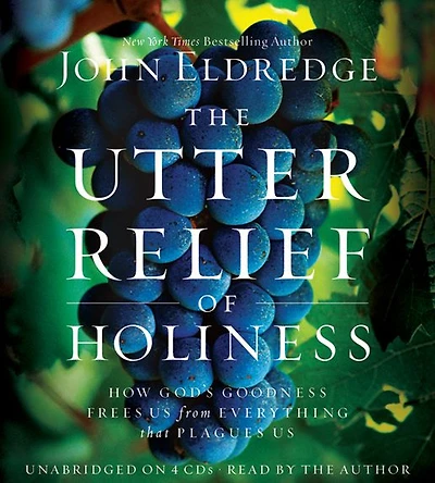 The Utter Relief of Holiness: How God's Goodness Frees Us from Everything that Plagues Us