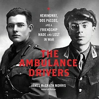 The Ambulance Drivers: Hemingway, Dos Passos, and a Friendship Made Lost War