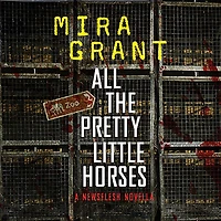 All the Pretty Little Horses: A Newsflesh Novella
