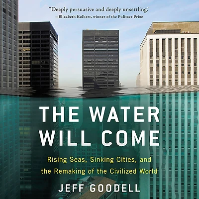 the Water Will Come: Rising Seas, Sinking Cities, and Remaking of Civilized World