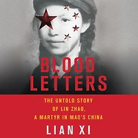 Blood Letters: The Untold Story of Lin Zhao, a Martyr Mao's China