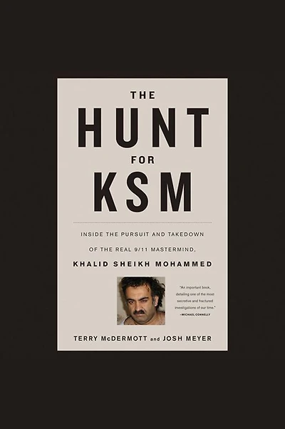 the Hunt for KSM: Inside Pursuit and Takedown of Real 9/11 Mastermind, Khalid Sheikh Mohammed