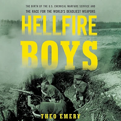 Hellfire Boys: the Birth of U.S. Chemical Warfare Service and Race for World¿s Deadliest Weapons