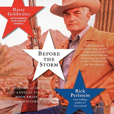 Before the Storm: Barry Goldwater and Unmaking of American Consensus