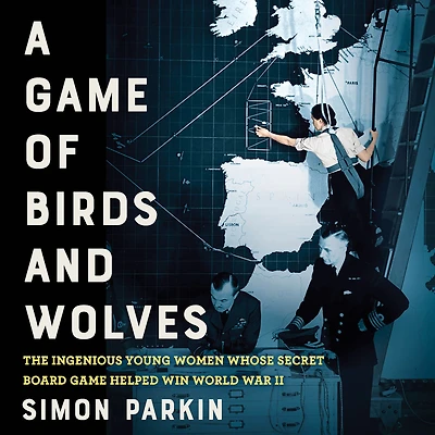 A Game of Birds and Wolves: The Ingenious Young Women Whose Secret Board Helped Win World War II