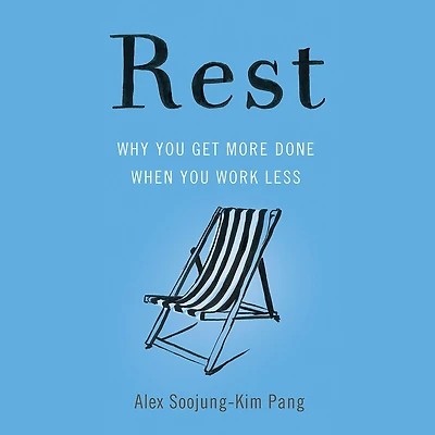 Rest: Why You Get More Done When Work Less