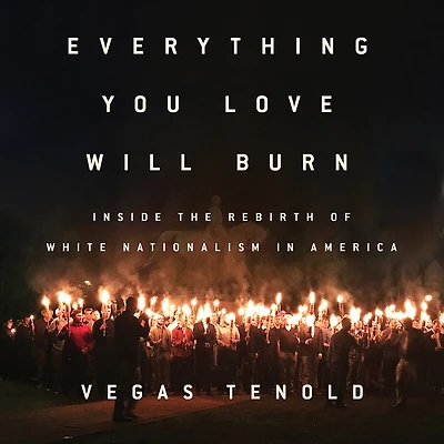 Everything You Love Will Burn: Inside the Rebirth of White Nationalism America